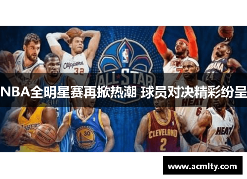 NBA全明星赛再掀热潮 球员对决精彩纷呈