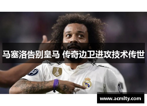 马塞洛告别皇马 传奇边卫进攻技术传世