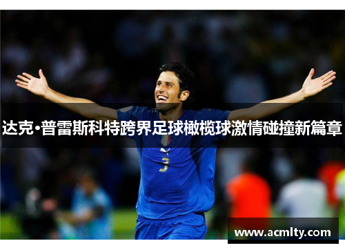 达克·普雷斯科特跨界足球橄榄球激情碰撞新篇章