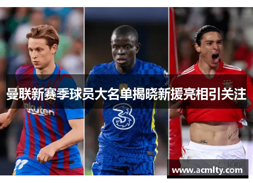 曼联新赛季球员大名单揭晓新援亮相引关注